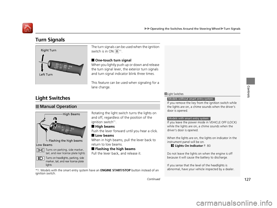 HONDA HR-V 2017 2.G Owners Manual 127
uuOperating the Switches Around the Steering Wheel uTurn Signals
Continued
Controls
Turn Signals
The turn signals can be used when the ignition 
switch is in ON 
(w*1.
■One-touch turn signal
Whe