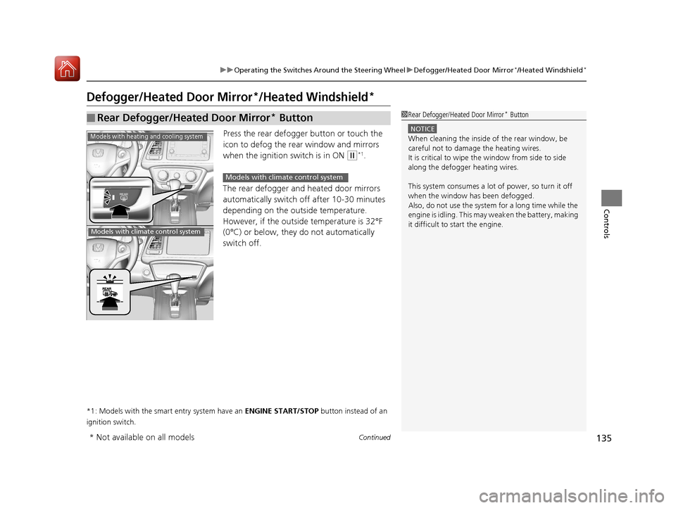 HONDA HR-V 2017 2.G Owners Manual 135
uuOperating the Switches Around the Steering Wheel uDefogger/Heated Door Mirror*/Heated Windshield*
Continued
Controls
Defogger/Heated Door Mirror*/Heated Windshield*
Press the rear defogger butto