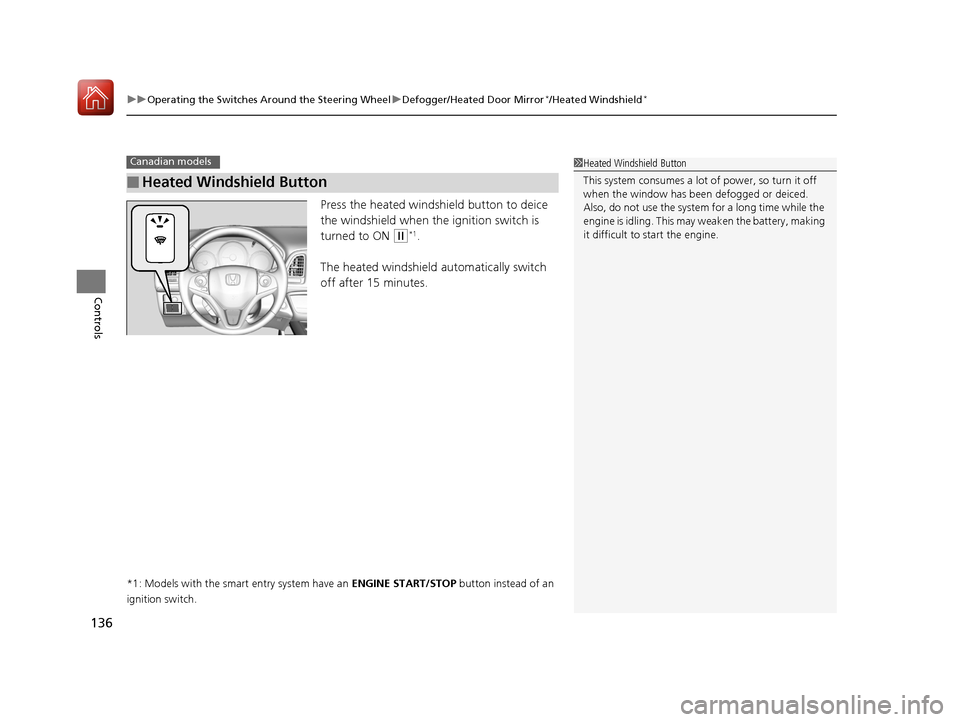 HONDA HR-V 2017 2.G User Guide uuOperating the Switches Around the Steering Wheel uDefogger/Heated Door Mirror*/Heated Windshield*
136
Controls
Press the heated windshield button to deice 
the windshield when the ignition switch is