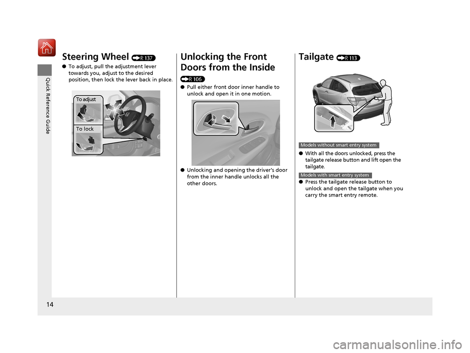 HONDA HR-V 2017 2.G Owners Manual 14
Quick Reference Guide
Steering Wheel (P137)
● To adjust, pull the adjustment lever 
towards you, adjust to the desired 
position, then lock the lever back in place.
To adjust
To lock
Unlocking th