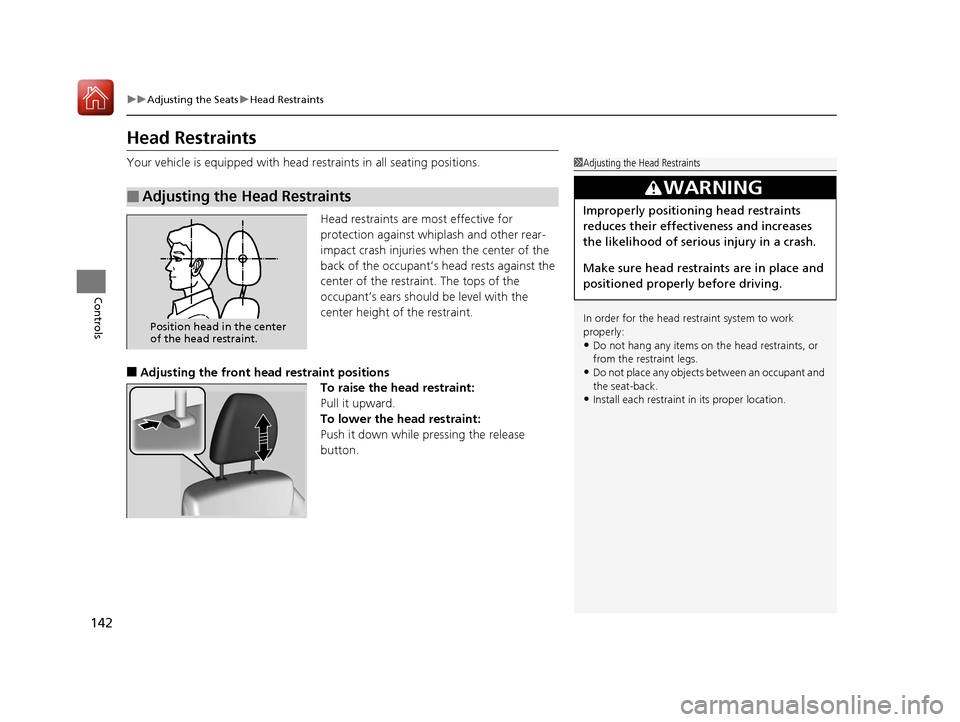 HONDA HR-V 2017 2.G Owners Manual 142
uuAdjusting the Seats uHead Restraints
Controls
Head Restraints
Your vehicle is equipped with head restraints in all seating positions.
Head restraints are most effective for 
protection against w