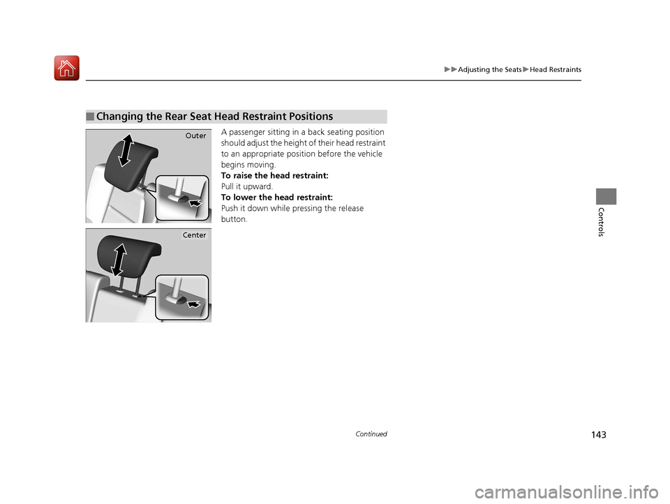 HONDA HR-V 2017 2.G Owners Manual 143
uuAdjusting the Seats uHead Restraints
Continued
Controls
A passenger sitting in a back seating position 
should adjust the height of their head restraint 
to an appropriate position before the ve