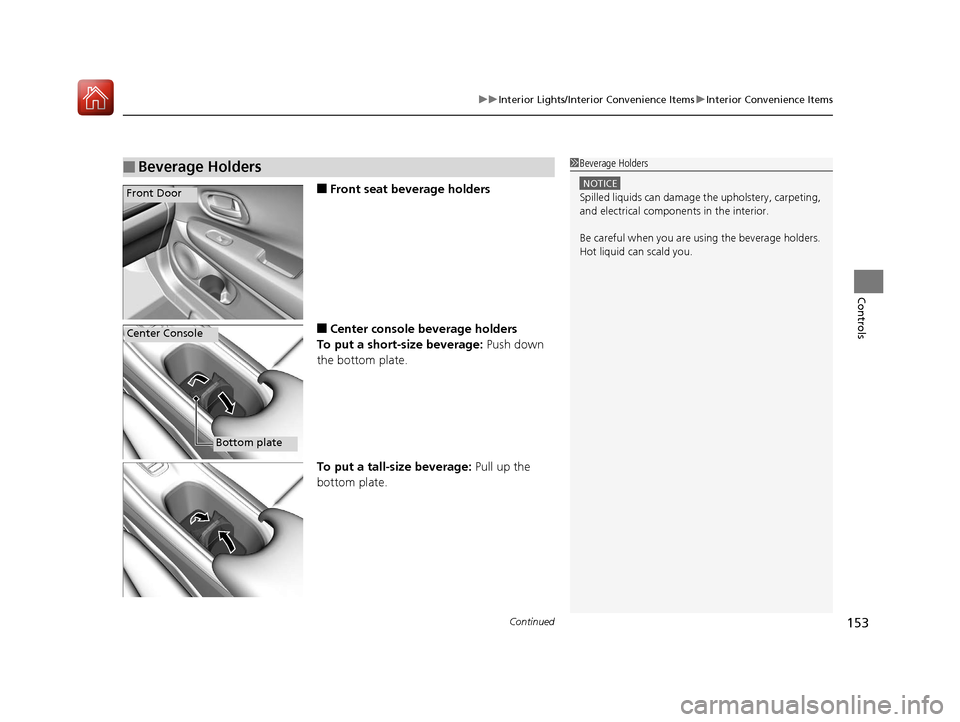 HONDA HR-V 2017 2.G Owners Manual Continued153
uuInterior Lights/Interior Convenience Items uInterior Convenience Items
Controls
■Front seat beverage holders
■Center console beverage holders
To put a short-size beverage:  Push dow