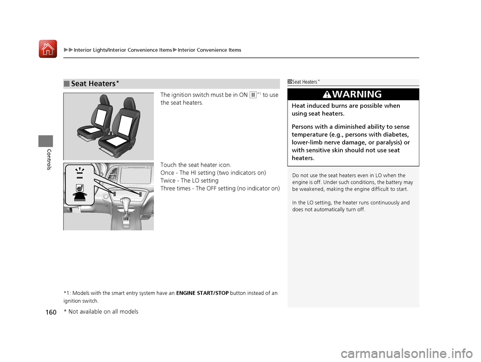 HONDA HR-V 2017 2.G Owners Manual uuInterior Lights/Interior Convenience Items uInterior Convenience Items
160
Controls
The ignition switch must be in ON (w*1 to use 
the seat heaters.
Touch the seat heater icon.
Once - The HI setting