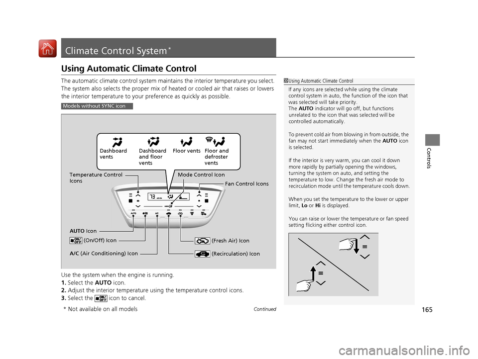 HONDA HR-V 2017 2.G Owners Manual 165Continued
Controls
Climate Control System*
Using Automatic Climate Control
The automatic climate control system maintains the interior temperature you select. 
The system also selects the proper mi