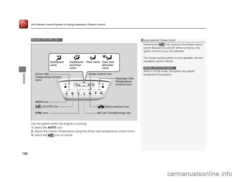 HONDA HR-V 2017 2.G Owners Manual uuClimate Control System*uUsing Automatic Climate Control
166
Controls
Use the system when the engine is running.
1. Select the  AUTO icon.
2. Adjust the interior temperature using th e driver side te