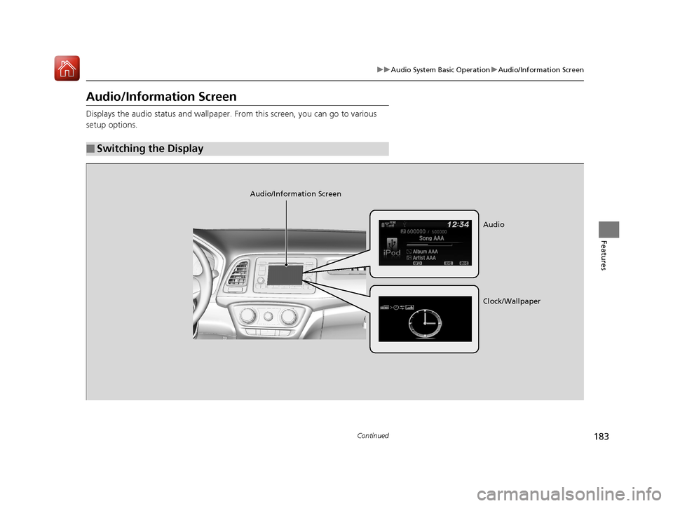 HONDA HR-V 2017 2.G Owners Manual 183
uuAudio System Basic Operation uAudio/Information Screen
Continued
Features
Audio/Information Screen
Displays the audio status and wallpaper. From this screen, you can go to various 
setup options