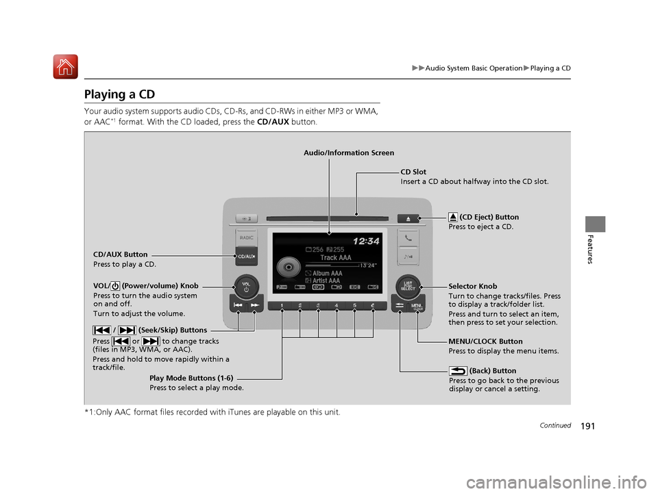 HONDA HR-V 2017 2.G Owners Manual 191
uuAudio System Basic Operation uPlaying a CD
Continued
Features
Playing a CD
Your audio system supports audio CDs, CD-Rs , and CD-RWs in either MP3 or WMA, 
or AAC*1 format. With the CD loaded, pr