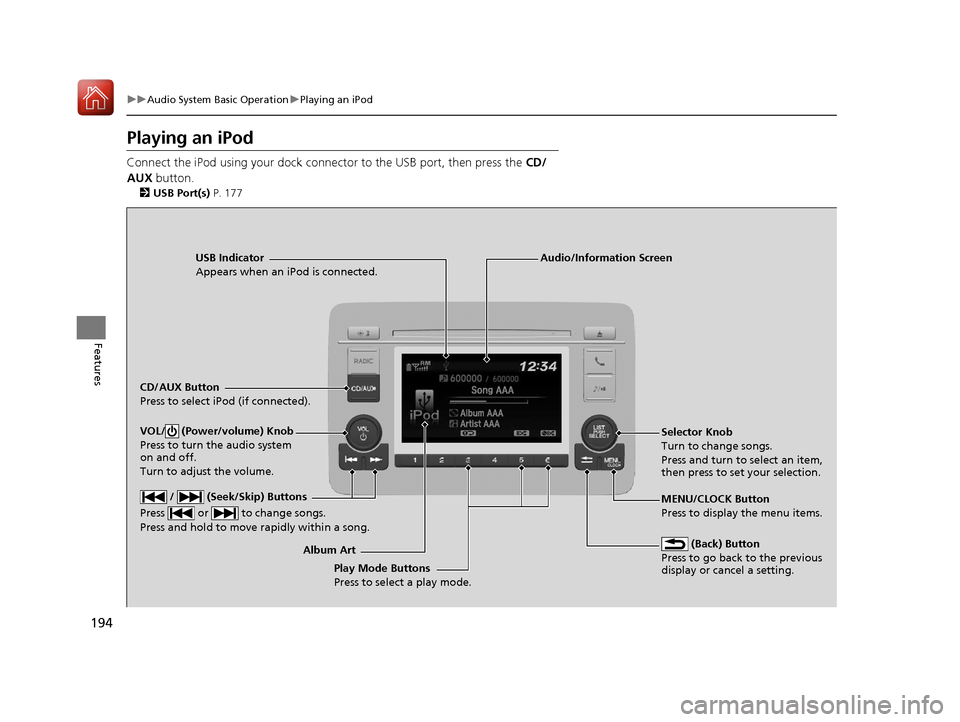 HONDA HR-V 2017 2.G Owners Manual 194
uuAudio System Basic Operation uPlaying an iPod
Features
Playing an iPod
Connect the iPod using your dock connector to the USB port, then press the  CD/
AUX  button.
2USB Port(s)  P. 177
USB Indic