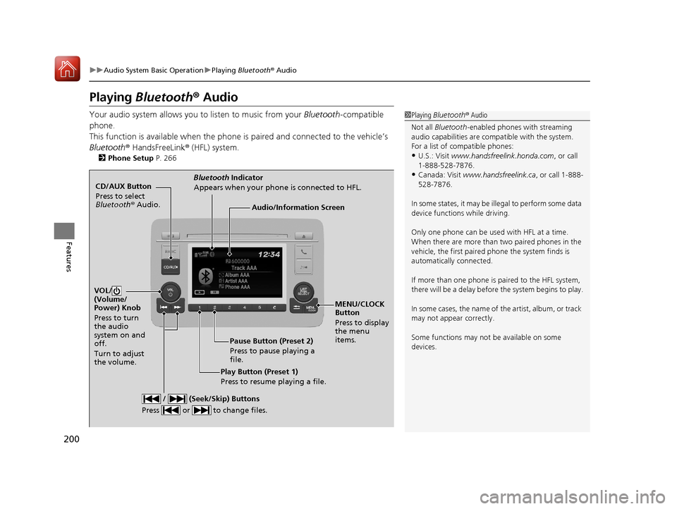 HONDA HR-V 2017 2.G User Guide 200
uuAudio System Basic Operation uPlaying  Bluetooth ® Audio
Features
Playing Bluetooth®  Audio
Your audio system allows you to listen to music from your  Bluetooth-compatible 
phone.
This functio