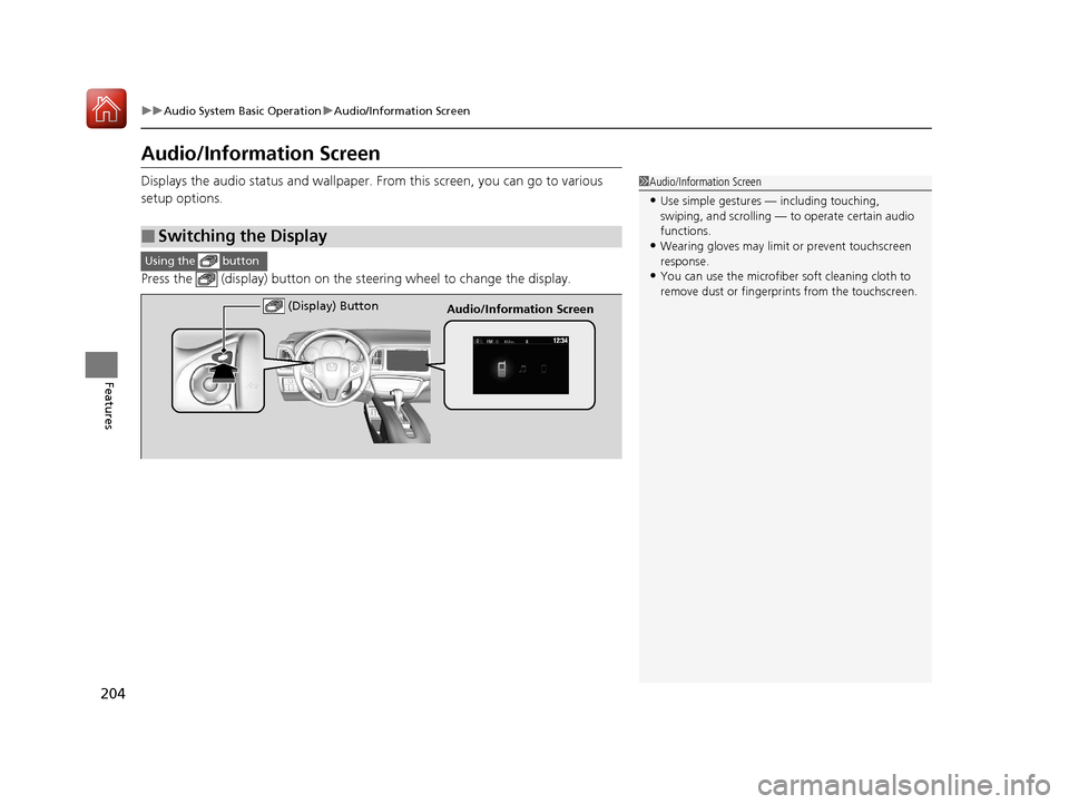 HONDA HR-V 2017 2.G Owners Manual 204
uuAudio System Basic Operation uAudio/Information Screen
Features
Audio/Information Screen
Displays the audio status and wallpaper.  From this screen, you can go to various 
setup options.
Press t