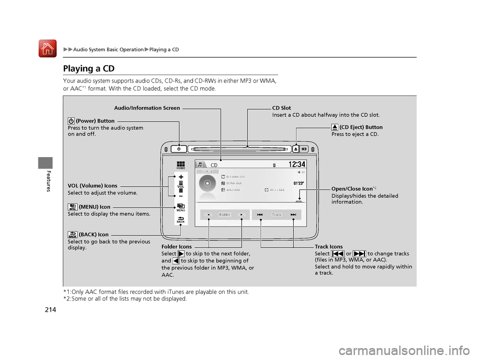 HONDA HR-V 2017 2.G Owners Manual 214
uuAudio System Basic Operation uPlaying a CD
Features
Playing a CD
Your audio system supports audio CDs, CD-Rs, and CD-RWs in either MP3 or WMA,
or AAC*1 format. With the CD loaded, select the CD HONDA HR-V 2017 2.G Owners Manual 214
uuAudio System Basic Operation uPlaying a CD
Features
Playing a CD
Your audio system supports audio CDs, CD-Rs, and CD-RWs in either MP3 or WMA,
or AAC*1 format. With the CD loaded, select the CD