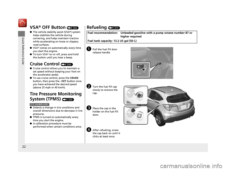 HONDA HR-V 2017 2.G Owners Manual 22
Quick Reference Guide
VSA® OFF Button (P355)
● The vehicle stability assist (VSA® ) system 
helps stabilize the vehicle during 
cornering, and helps maintain traction 
while accelerating on loo