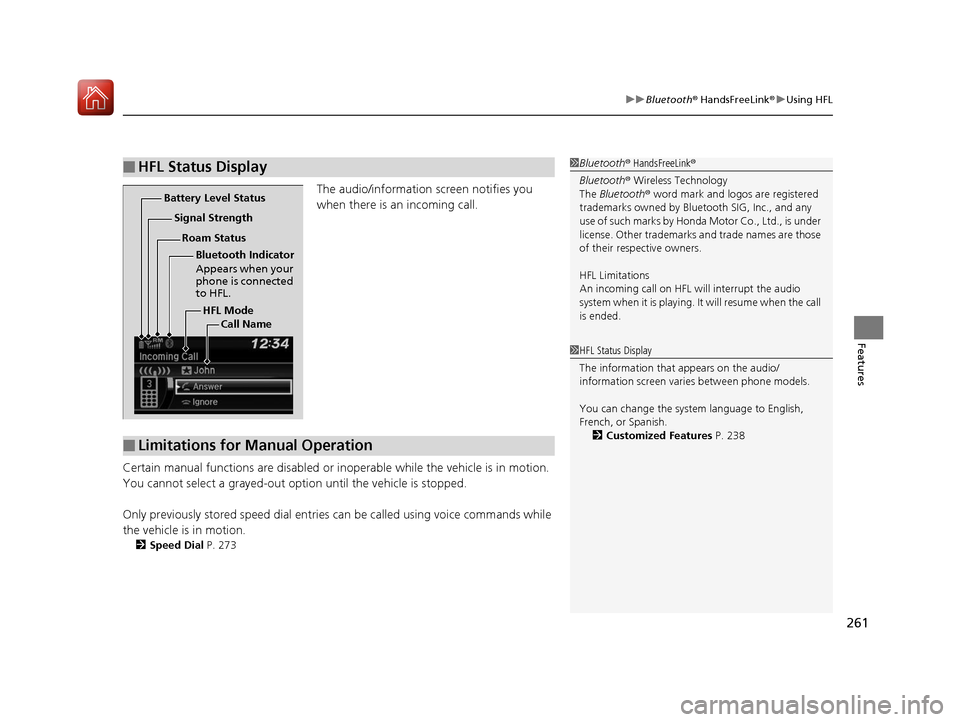 HONDA HR-V 2017 2.G Owners Manual 261
uuBluetooth ® HandsFreeLink ®u Using HFL
Features
The audio/information  screen notifies you 
when there is an incoming call.
Certain manual functions are disabled or inoperable while the vehicl