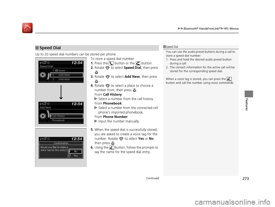 HONDA HR-V 2017 2.G Owners Manual Continued273
uuBluetooth ® HandsFreeLink ®u HFL Menus
Features
Up to 20 speed dial numbers can be stored per phone.
To store a speed dial number:
1.Press the   button or the   button.
2. Rotate  to 