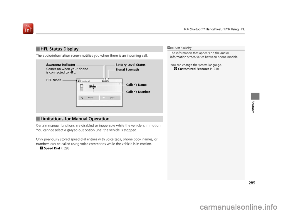 HONDA HR-V 2017 2.G Owners Manual 285
uuBluetooth ® HandsFreeLink ®u Using HFL
Features
The audio/information scr een notifies you when there is an incoming call.
Certain manual functions are disabled or inoperable while the vehicle