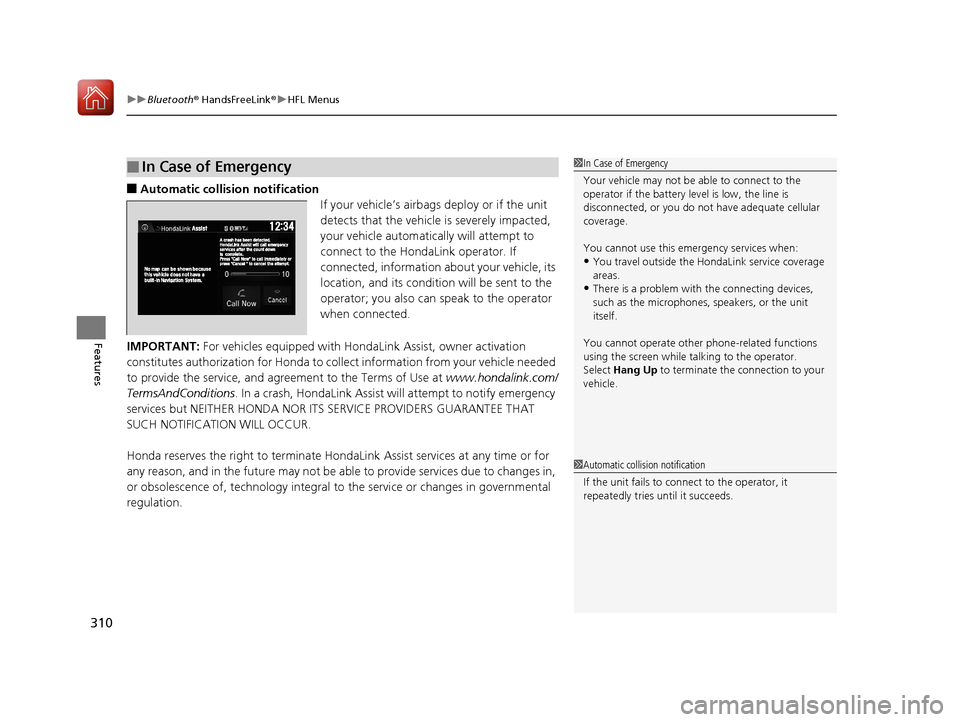 HONDA HR-V 2017 2.G Owners Manual uuBluetooth ® HandsFreeLink ®u HFL Menus
310
Features
■Automatic collisi on notification
If your vehicle’s airbags deploy or if the unit 
detects that the vehicle is severely impacted, 
your veh