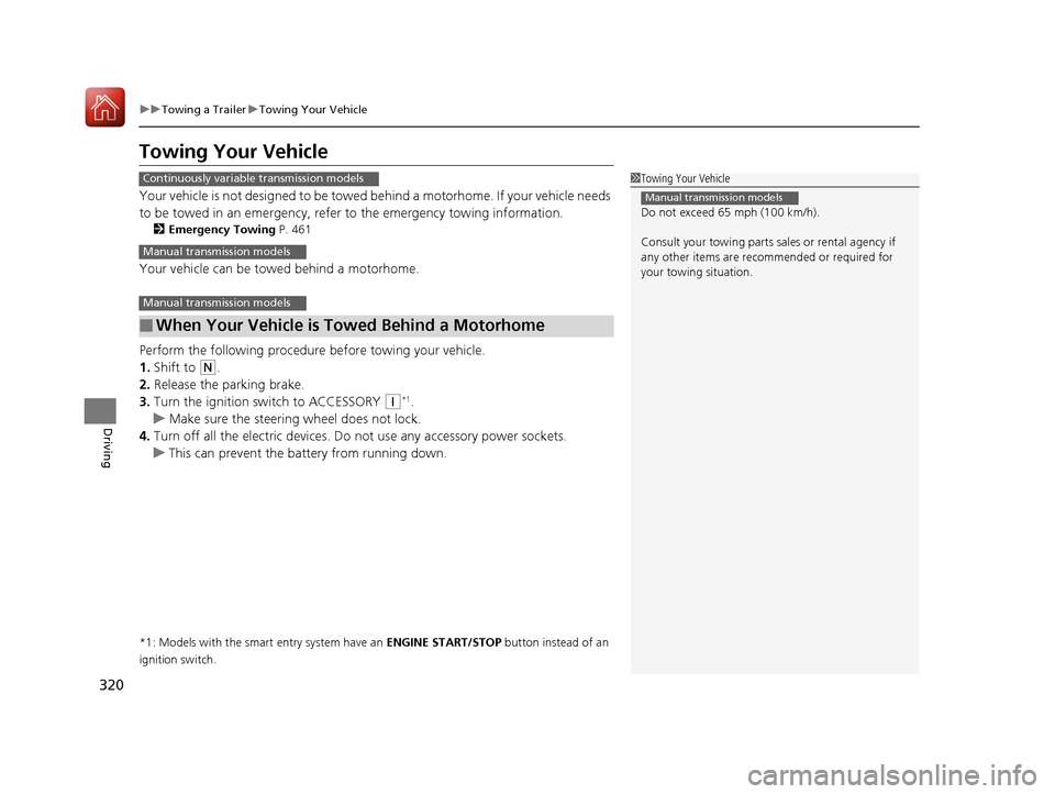 HONDA HR-V 2017 2.G Owners Manual 320
uuTowing a Trailer uTowing Your Vehicle
Driving
Towing Your Vehicle
Your vehicle is not designed to be towed be hind a motorhome. If your vehicle needs 
to be towed in an emergency, refe r to the 