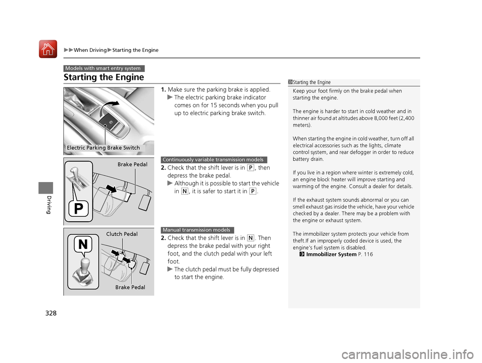 HONDA HR-V 2017 2.G Owners Manual 328
uuWhen Driving uStarting the Engine
Driving
Starting the Engine
1. Make sure the parking brake is applied.
u The electric parking brake indicator 
comes on for 15 seconds when you pull 
up to elec