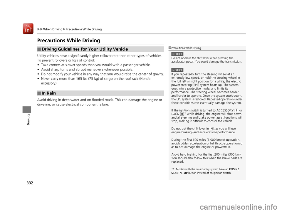 HONDA HR-V 2017 2.G Owners Manual 332
uuWhen Driving uPrecautions While Driving
Driving
Precautions While Driving
Utility vehicles have a significantly higher rollover rate than other types of vehicles.
To prevent rollovers or loss of HONDA HR-V 2017 2.G Owners Manual 332
uuWhen Driving uPrecautions While Driving
Driving
Precautions While Driving
Utility vehicles have a significantly higher rollover rate than other types of vehicles.
To prevent rollovers or loss of