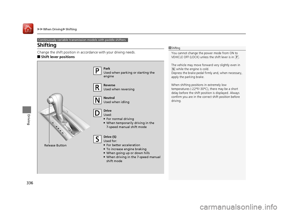 HONDA HR-V 2017 2.G Owners Manual 336
uuWhen Driving uShifting
Driving
Shifting
Change the shift positi on in accordance with your driving needs.
■Shift lever positions
Continuously variable transmission models with paddle shifters
HONDA HR-V 2017 2.G Owners Manual 336
uuWhen Driving uShifting
Driving
Shifting
Change the shift positi on in accordance with your driving needs.
■Shift lever positions
Continuously variable transmission models with paddle shifters