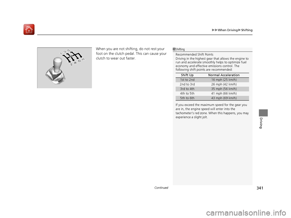 HONDA HR-V 2017 2.G Owners Manual Continued341
uuWhen Driving uShifting
Driving
When you are not shifting, do not rest your
foot on the clutch pedal. This can cause your
clutch to wear out faster. 1Shifting
Recommended Shift Points
HONDA HR-V 2017 2.G Owners Manual Continued341
uuWhen Driving uShifting
Driving
When you are not shifting, do not rest your
foot on the clutch pedal. This can cause your
clutch to wear out faster. 1Shifting
Recommended Shift Points