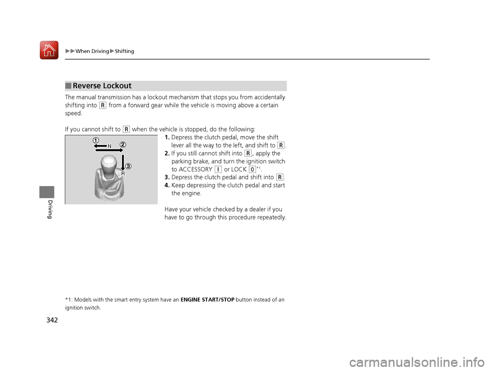 HONDA HR-V 2017 2.G Owners Manual 342
uuWhen Driving uShifting
Driving
The manual transmission has a lockout mech anism that stops you from accidentally
shifting into
(R from a forward gear while the ve hicle is moving above a certa HONDA HR-V 2017 2.G Owners Manual 342
uuWhen Driving uShifting
Driving
The manual transmission has a lockout mech anism that stops you from accidentally
shifting into
(R from a forward gear while the ve hicle is moving above a certa