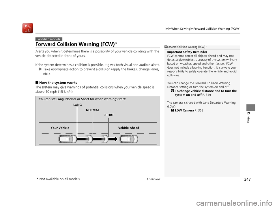 HONDA HR-V 2017 2.G Owners Manual 347
uuWhen Driving uForward Collision Warning (FCW)*
Continued
Driving
Forward Collision Warning (FCW)*
Alerts you when it determines there is a po ssibility of your vehicle colliding with the 
vehicl