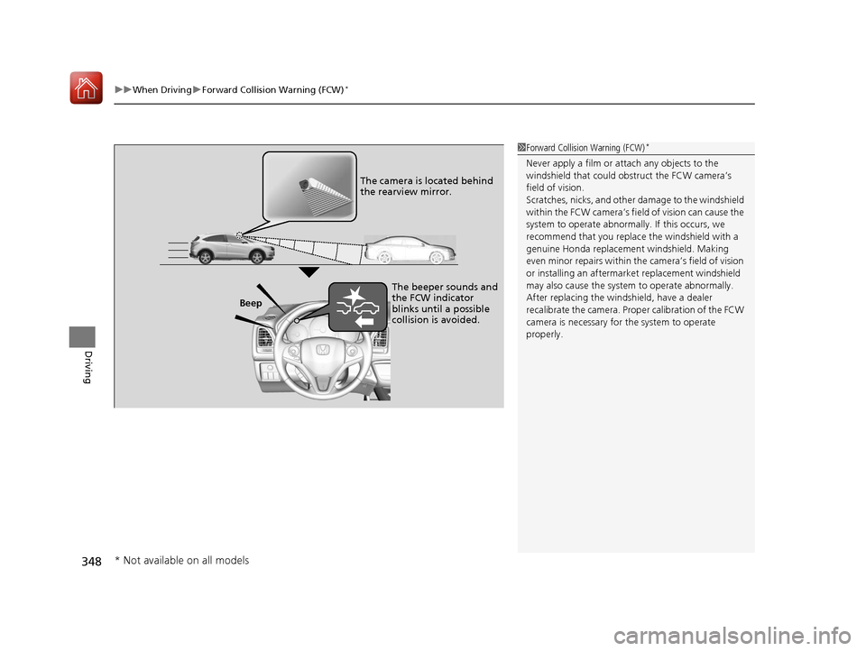 HONDA HR-V 2017 2.G Owners Manual uuWhen Driving uForward Collision Warning (FCW)*
348
Driving
1Forward Collision Warning (FCW)*
Never apply a film or attach any objects to the
windshield that could obs truct the FCW camera’s
fiel HONDA HR-V 2017 2.G Owners Manual uuWhen Driving uForward Collision Warning (FCW)*
348
Driving
1Forward Collision Warning (FCW)*
Never apply a film or attach any objects to the
windshield that could obs truct the FCW camera’s
fiel