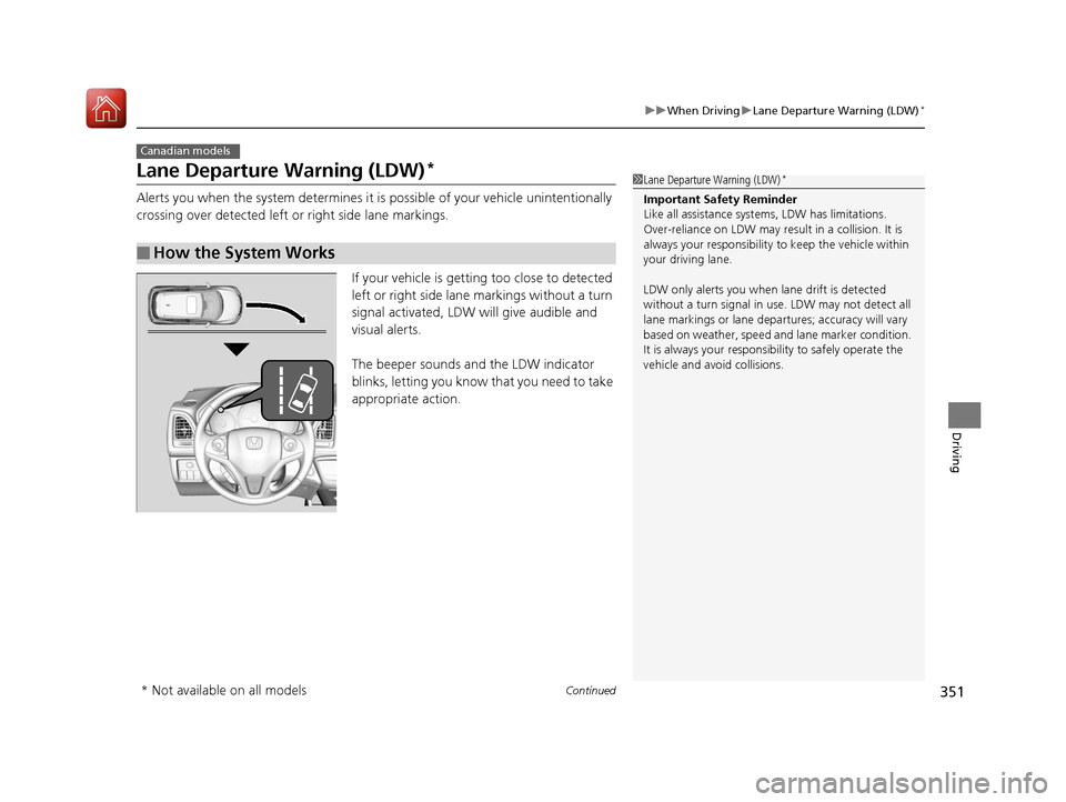 HONDA HR-V 2017 2.G Owners Manual 351
uuWhen Driving uLane Departure Warning (LDW)*
Continued
Driving
Lane Departure Warning (LDW)*
Alerts you when the system determines it is possible of your vehicle unintentionally
crossing over de HONDA HR-V 2017 2.G Owners Manual 351
uuWhen Driving uLane Departure Warning (LDW)*
Continued
Driving
Lane Departure Warning (LDW)*
Alerts you when the system determines it is possible of your vehicle unintentionally
crossing over de