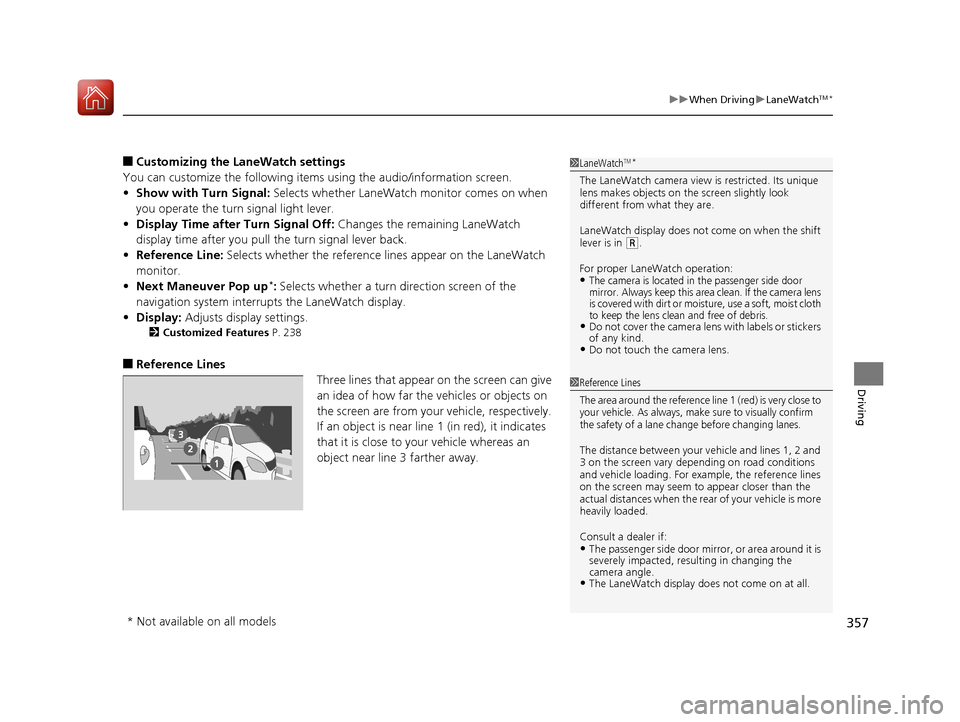 HONDA HR-V 2017 2.G User Guide 357
uuWhen Driving uLaneWatchTM*
Driving
■Customizing the La neWatch settings
You can customize the following items using the audio/information screen.
• Show with Tu rn Signal: Selects whether La