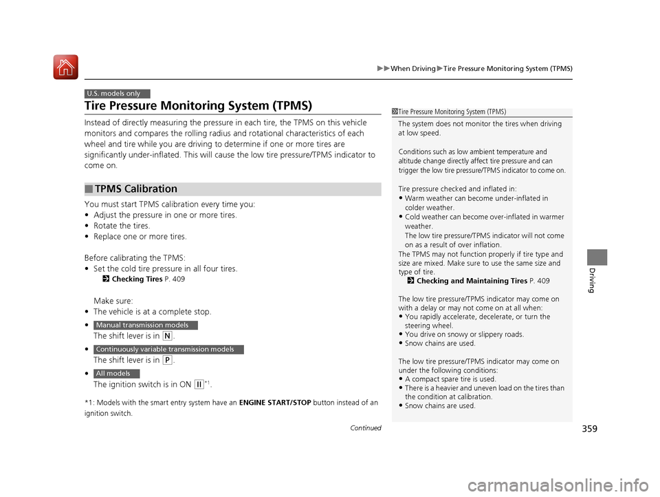 HONDA HR-V 2017 2.G Owners Manual 359
uuWhen Driving uTire Pressure Monitoring System (TPMS)
Continued
Driving
Tire Pressure Monitoring System (TPMS)
Instead of directly measuring the pressure  in each tire, the TPMS on this vehicle 
