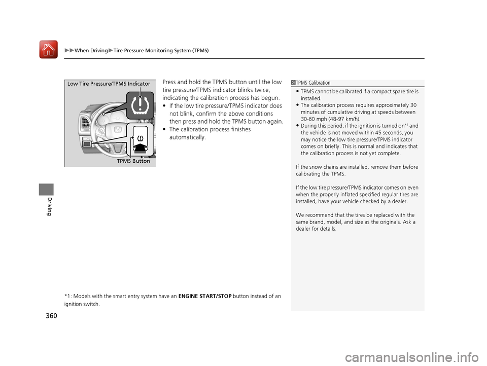 HONDA HR-V 2017 2.G Owners Manual uuWhen Driving uTire Pressure Monitoring System (TPMS)
360
Driving
Press and hold the TPMS button until the low 
tire pressure/TPMS indi cator blinks twice, 
indicating the calibration process has beg