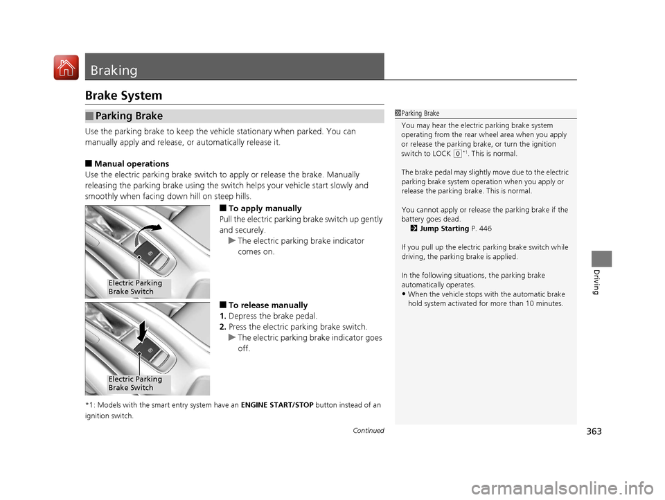 HONDA HR-V 2017 2.G Owners Guide 363Continued
Driving
Braking
Brake System
Use the parking brake to keep the vehicle stationary when parked. You can 
manually apply and release, or automatically release it.
■Manual operations
Use t