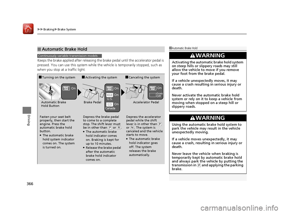 HONDA HR-V 2017 2.G Owners Manual uuBraking uBrake System
366
Driving
Keeps the brake applied after releasing the brake pedal until the accelerator pedal is 
pressed. You can use this system while the vehicle is temporarily stopped, s