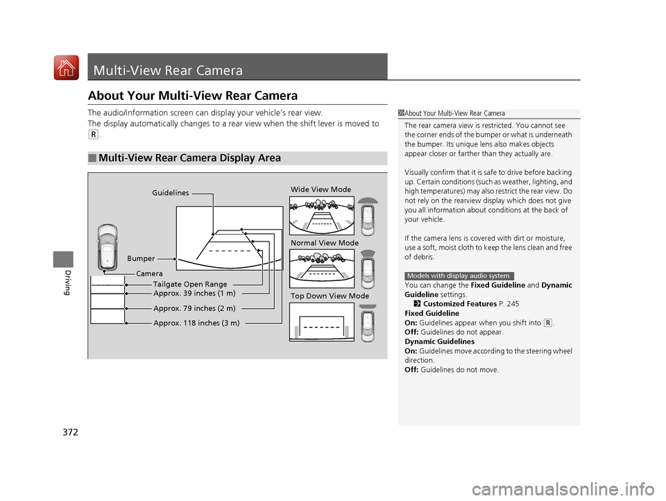 HONDA HR-V 2017 2.G User Guide 372
Driving
Multi-View Rear Camera
About Your Multi-View Rear Camera
The audio/information screen can display your vehicle’s rear view.
The display automatically changes to a rear view when the shif