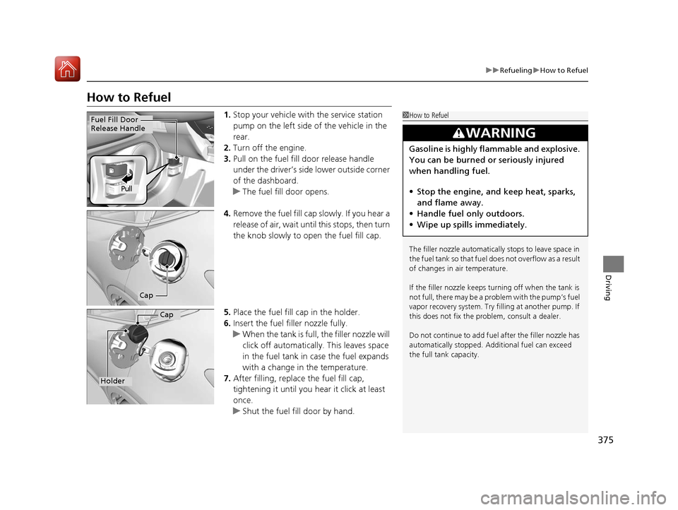 HONDA HR-V 2017 2.G Owners Manual 375
uuRefueling uHow to Refuel
Driving
How to Refuel
1. Stop your vehicle with the service station
pump on the left side of the vehicle in the
rear.
2. Turn off the engine.
3. Pull on the fuel fill HONDA HR-V 2017 2.G Owners Manual 375
uuRefueling uHow to Refuel
Driving
How to Refuel
1. Stop your vehicle with the service station
pump on the left side of the vehicle in the
rear.
2. Turn off the engine.
3. Pull on the fuel fill