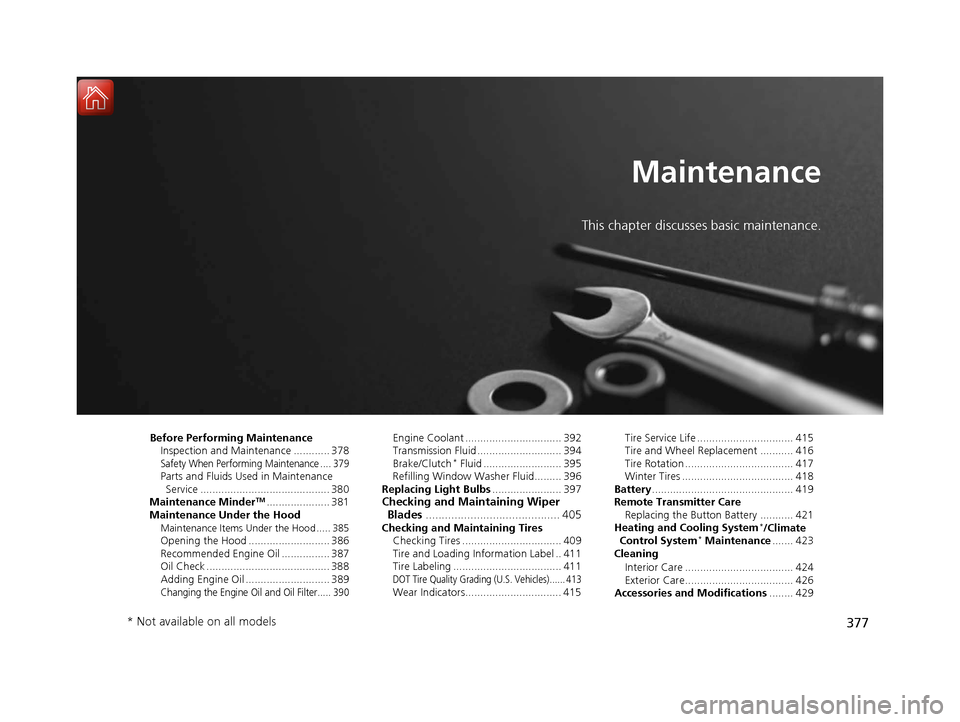 HONDA HR-V 2017 2.G Owners Manual 377
Maintenance
This chapter discusses basic maintenance.
Before Performing MaintenanceInspection and Maintenance ............ 378
Safety When Performing Maintenance .... 379Parts and Fluids Used in M