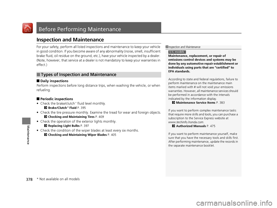 HONDA HR-V 2017 2.G Owners Manual 378
Maintenance
Before Performing Maintenance
Inspection and Maintenance
For your safety, perform all listed inspections and maintenance to keep your vehicle 
in good condition. If you become aware of