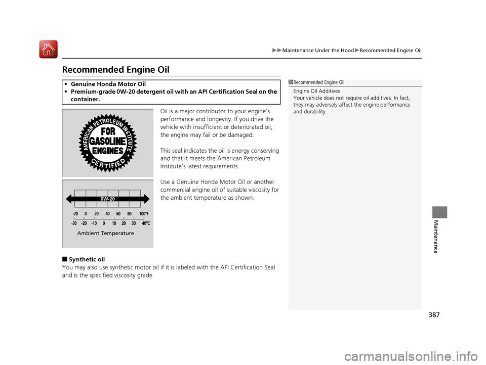 HONDA HR-V 2017 2.G Owners Manual 387
uuMaintenance Under the Hood uRecommended Engine Oil
Maintenance
Recommended Engine Oil
Oil is a major contributor to your engine’s 
performance and longevity. If you drive the 
vehicle with ins