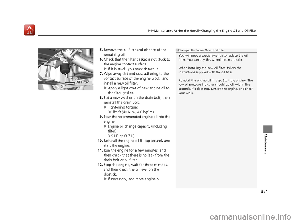 HONDA HR-V 2017 2.G Owners Manual 391
uuMaintenance Under the Hood uChanging the Engine Oil and Oil Filter
Maintenance
5. Remove the oil filter and dispose of the
remaining oil.
6. Check that the filter gasket is not stuck to
the en HONDA HR-V 2017 2.G Owners Manual 391
uuMaintenance Under the Hood uChanging the Engine Oil and Oil Filter
Maintenance
5. Remove the oil filter and dispose of the
remaining oil.
6. Check that the filter gasket is not stuck to
the en
