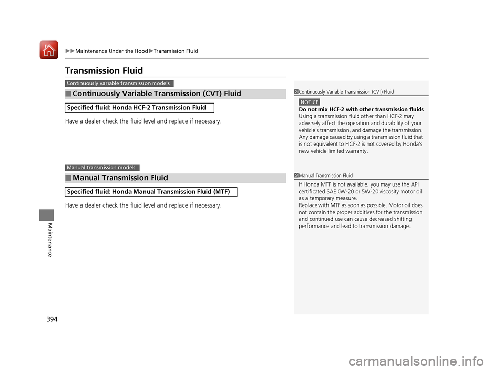 HONDA HR-V 2017 2.G Owners Manual 394
uuMaintenance Under the Hood uTransmission Fluid
Maintenance
Transmission Fluid
Have a dealer check the fluid level and replace if necessary.
Have a dealer check the fluid level and replace if nec