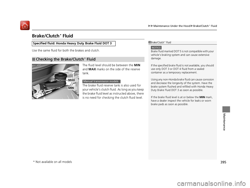 HONDA HR-V 2017 2.G Owners Manual 395
uuMaintenance Under the Hood uBrake/Clutch* Fluid
Maintenance
Brake/Clutch* Fluid
Use the same fluid for bo th the brakes and clutch.
The fluid level should be between the  MIN 
and  MAX  marks on