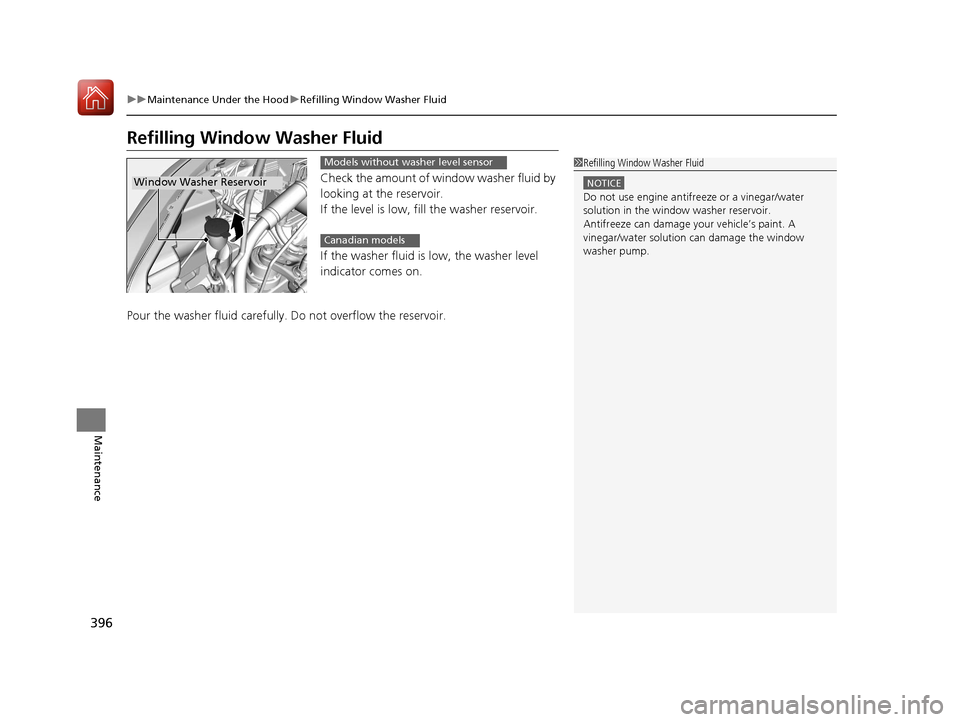 HONDA HR-V 2017 2.G Owners Manual 396
uuMaintenance Under the Hood uRefilling Window Washer Fluid
Maintenance
Refilling Window  Washer Fluid
Check the amount of window washer fluid by 
looking at the reservoir.
If the level is low, fi