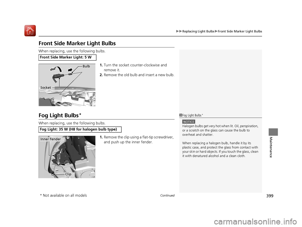 HONDA HR-V 2017 2.G Owners Manual 399
uuReplacing Light Bulbs uFront Side Marker Light Bulbs
Continued
Maintenance
Front Side Marker Light Bulbs
When replacing, use the following bulbs.
1.Turn the socket counter-clockwise and 
remove 