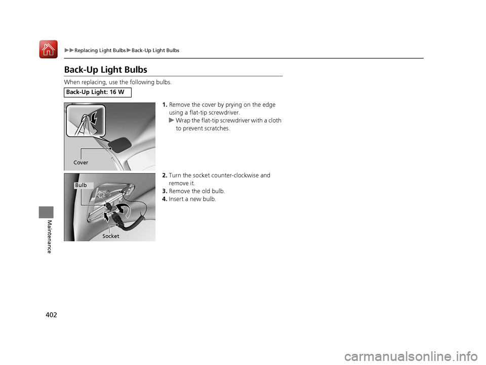 HONDA HR-V 2017 2.G Owners Manual 402
uuReplacing Light Bulbs uBack-Up Light Bulbs
Maintenance
Back-Up Light Bulbs
When replacing, use the following bulbs.
1.Remove the cover by prying on the edge 
using a flat-tip screwdriver.
u Wrap