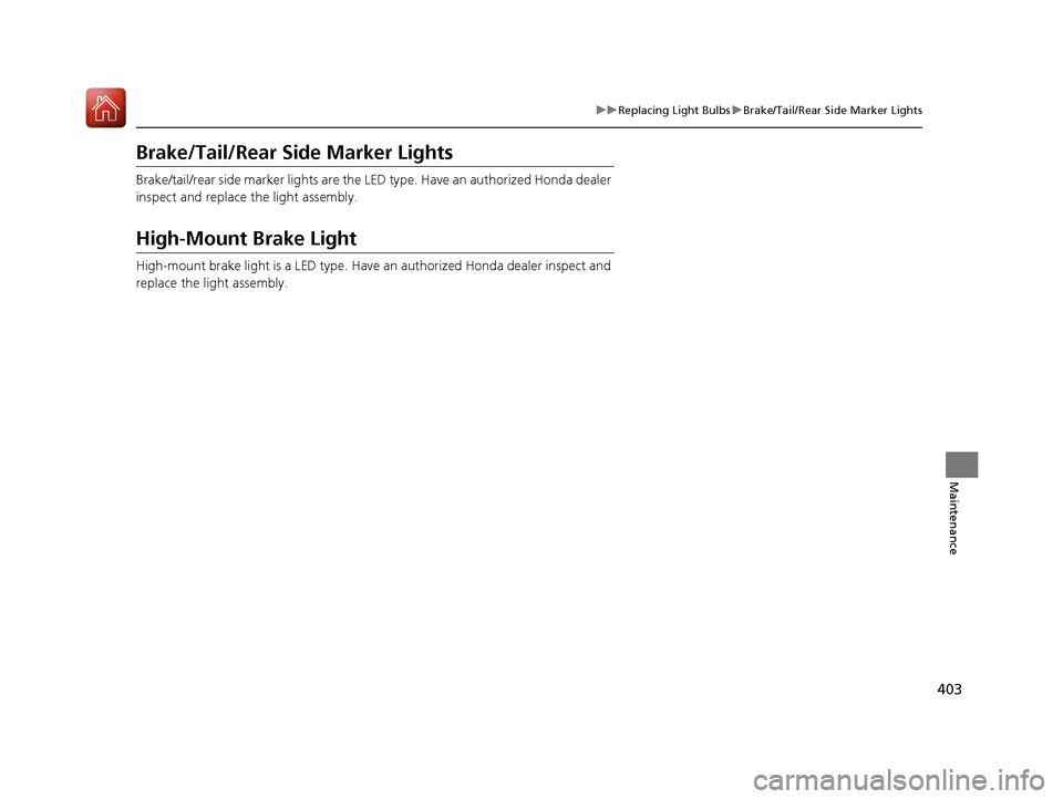HONDA HR-V 2017 2.G Owners Manual 403
uuReplacing Light Bulbs uBrake/Tail/Rear Side Marker Lights
Maintenance
Brake/Tail/Rear Side Marker Lights
Brake/tail/rear side marker lights are the LE D type. Have an authorized Honda dealer 
in