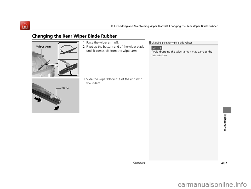 HONDA HR-V 2017 2.G Owners Manual 407
uuChecking and Maintaining Wiper Blades uChanging the Rear Wiper Blade Rubber
Continued
Maintenance
Changing the Rear  Wiper Blade Rubber
1.Raise the wiper arm off.
2. Pivot up the bottom end of t