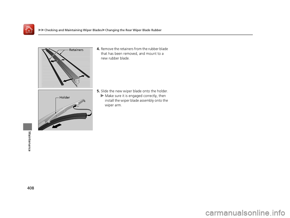 HONDA HR-V 2017 2.G Owners Manual 408
uuChecking and Maintaining Wiper Blades uChanging the Rear Wiper Blade Rubber
Maintenance
4. Remove the retainers from the rubber blade 
that has been removed, and mount to a 
new rubber blade.
5.