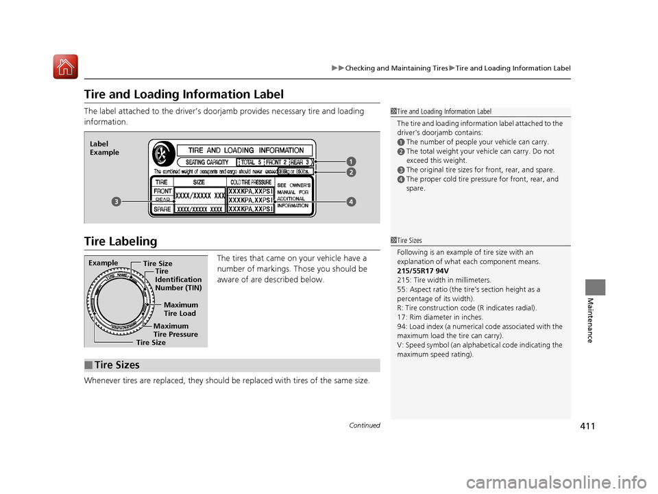 HONDA HR-V 2017 2.G Owners Manual 411
uuChecking and Maintaining Tires uTire and Loading Information Label
Continued
Maintenance
Tire and Loading Information Label
The label attached to the driver’s doorj amb provides necessary tire